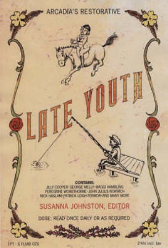 Late Youth : An Anthology Celebrating the Joys of Being over Fifty
