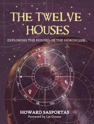 The Twelve Houses : Exploring the Houses of the Horoscope
