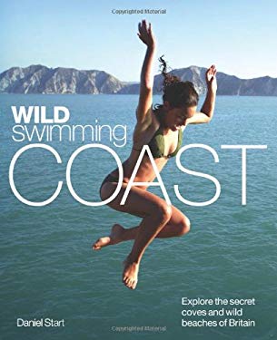 Wild Swimming Coast : Explore the secret coves and wild beaches of Britain
