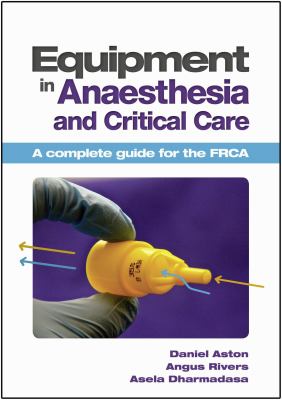 Equipment in Anaesthesia and Critical Care : A Complete Guide for the FRCA