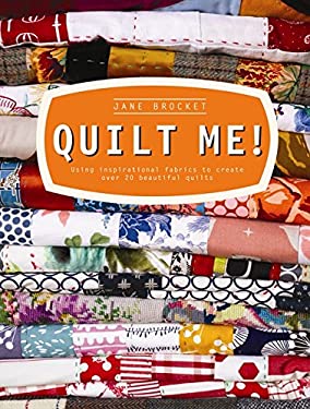 Quilt Me! : Using Inspirational Fabrics to Create over 20 Beautiful Quilts