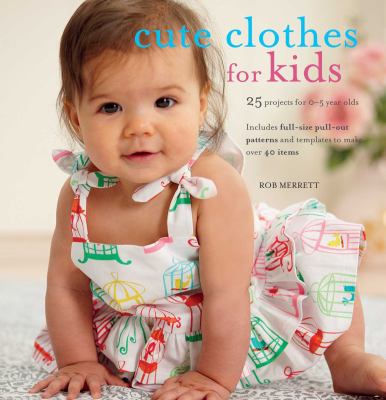 Cute Clothes for Kids : 24 Projects for 0-5 Year Olds