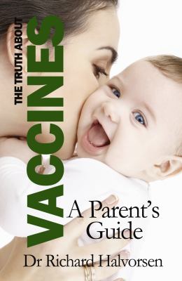 The Truth about Vaccines : A Parent's Guide