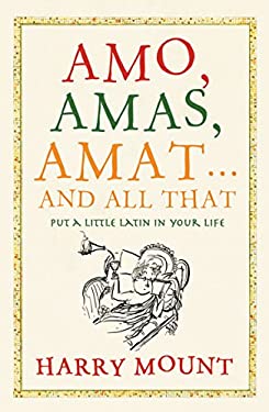 Amo, Amas, Amat - and All That : Put a Little Latin in Your Life