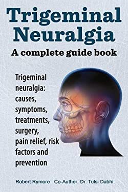 Trigeminal Neuralgia : A Complete Guide Book. Trigeminal Neuralgia