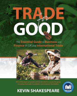 Trade for Good - the Essential Guide to Business and Finance in Uk and International Trade