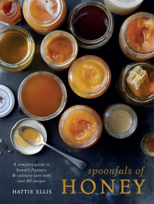 Spoonfuls of Honey : A Complete Guide to Honey's Flavours and Culinary Uses, with over 80 Recipes