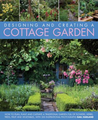 Designing and Creating a Cottage Garden : How to Cultivate a Garden Full of Flowers, Herbs, Trees, Fruit, Vegetables and Livestock, with 300 Inspirati