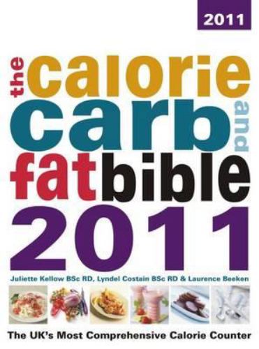 The Calorie, Carb and Fat Bible 2011 : The UK's Most Comprehensive Calorie Counter