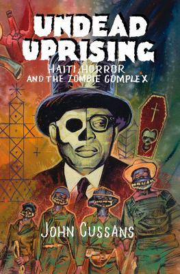 Undead Uprising : Haiti, Horror and the Zombie Complex