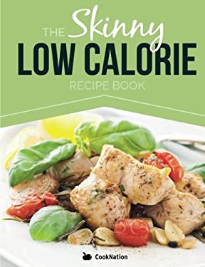 The Skinny Low Calorie Meal Recipe Book Great Tasting, Simple and Healthy Meals under 300, 400 and 500 Calories. Perfect for Any Calorie Controlled Di