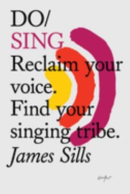 Do Sing : Reclaim Your Voice. Find Your Singing Tribe