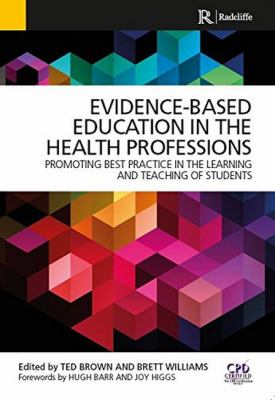 Evidence-Based Education in the Health Professions : Promoting Best Practice in the Learning and Teaching of Students