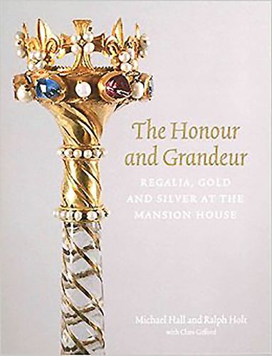 The Honour and Grandeur : Regalia, Gold and Silver at the Mansion House