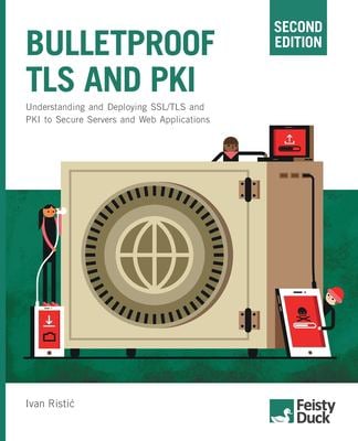 Bulletproof TLS and PKI, Second Edition : Understanding and Deploying SSL/TLS and PKI to Secure Servers and Web Applications