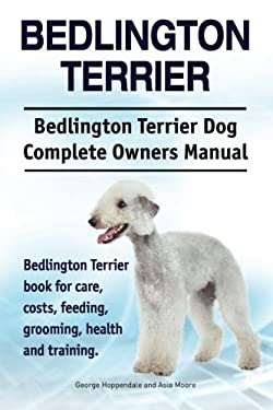 Bedlington Terrier. Bedlington Terrier Dog Complete Owners Manual. Bedlington Terrier book for care, costs, feeding, grooming, health and training