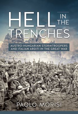 Hell in the Trenches : Austro-Hungarian Stormtroopers and Italian Arditi in the Great War