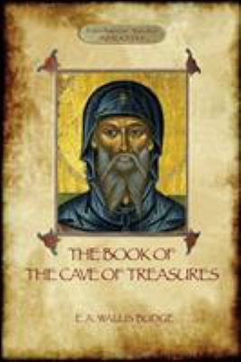 The Book of the Cave of Treasures : A History of the Patriarchs and the Kings, from the Creation to the Crucifixion of Christ
