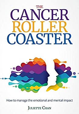 The Cancer Roller Coaster : How to Manage the Emotional and Mental Impact