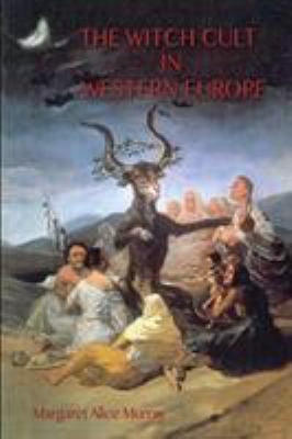 The Witch Cult in Western Europe : The Original Text, with with Notes, Bibliography and Five Appendices