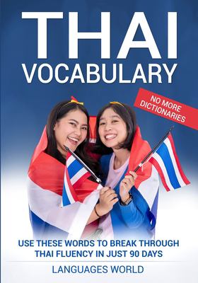 Thai Vocabulary : Use These Words to Break Through Thai Fluency in Just 90 Days (No More Dictionaries)
