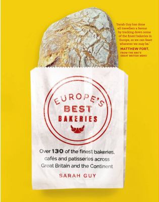 Europe's Best Bakeries : Over 130 of the Finest Bakeries, Cafes and Patisseries Across Great Britain and the Continent
