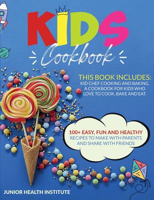 Kids Cookbook : 2 Books in 1: Cooking and Baking. a Cookbook for Kids Who Love to Cook, Bake and Eat with 100+ Easy, Fun and Healthy Recipes to Make w