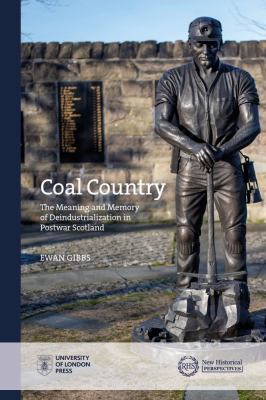 Coal Country : The Meaning and Memory of Deindustrialization in Postwar Scotland