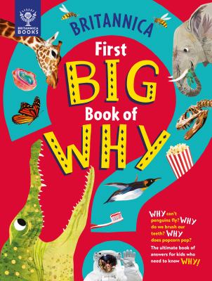 Britannica's First Big Book of Why : Why Can't Penguins Fly? Why Do We Brush Our Teeth? Why Does Popcorn Pop? the Ultimate Book of Answers for Kids Wh