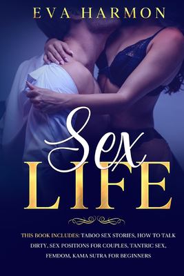 Sex Life : This Book Includes: Taboo Sex Stories, How to Talk Dirty, Sex Positions for Couples, Tantric Sex, Femdom, Kama Sutra for Beginners
