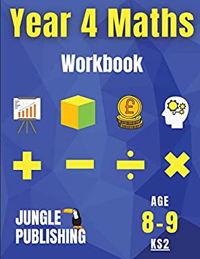 Year 4 Maths Workbook : Addition and Subtraction, Times Tables, Fractions, Measurement, Geometry, Telling the Time and Statistics for 8-9 Year Olds Ho