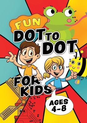 Fun Dot to Dot for Kids Ages 4-8 : Connect the Dots Puzzles for Children. Easy Activity Book for Kids Age 3, 4, 5, 6, 7, 8. Big Book of Dot to Dots Ga