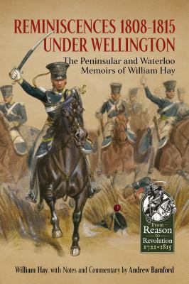 Reminiscences 1808-1815 under Wellington : The Peninsular and Waterloo Memoirs of William Hay