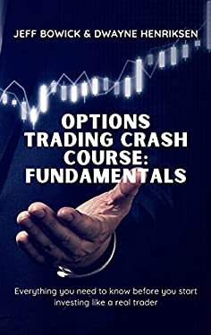 Options Trading Crash Course - Fundamentals : Everything You Need to Know Before You Start Investing Like a Real Trader