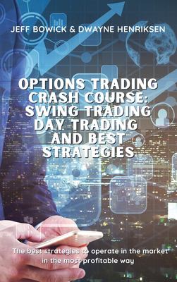 Options Trading Crash Course - Swing Trading Day Trading and Best Strategies : The Best Strategies to Operate in the Market in the Most Profitable Way