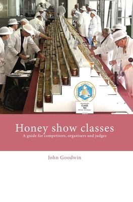 Honey Show Classes : A Guide for Competitors, Organisers and Judges