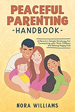 Peaceful Parenting Handbook : A Parent's Simple Strategy for Connecting with Their Children and Raising Happy Kids
