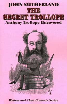 The Secret Trollope : Anthony Trollope Uncovered