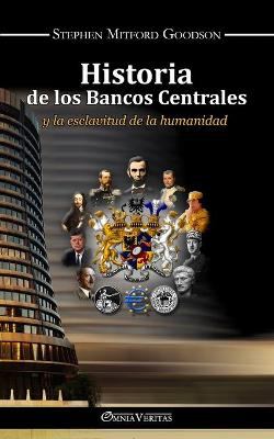 Historia de Los Bancos Centrales : Y la Esclavitud de la Humanidad
