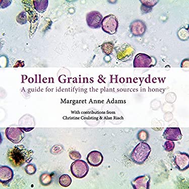 Pollen Grains & Honeydew : A Guide for Identifying the Plant Sources in Honey