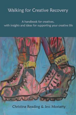 Walking for Creative Recovery : A Handbook for Creatives, with Insights and Ideas for Supporting Your Creative Life