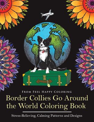 Border Collies Go Around the World Coloring Book : Fun Border Collie Coloring Book for Adults and Kids 10+