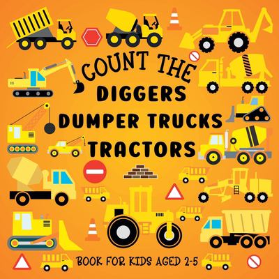 Count the Diggers, Dumper Trucks, Tractors : Book for Kids Aged 2-5