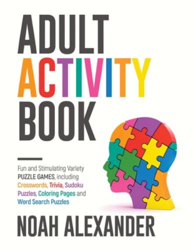Adult Activity Book : Fun and Stimulating Variety Puzzle Games, Including Crosswords, Trivia, Sudoku Puzzles, Coloring Pages and Word Search Puzzles