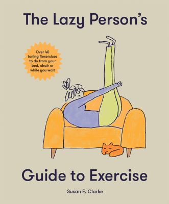The Lazy Person's Guide to Exercise : Over 40 Toning Flexercises to Do from Your Bed, Couch or While You Wait