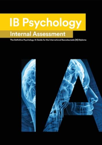 IB Psychology Internal Assessment : The Definitive Psychology [HL/SL] IA Guide for the International Baccalaureate [IB] Diploma