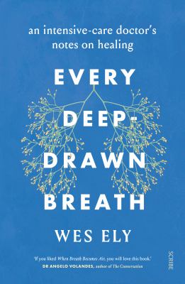 Every Deep-Drawn Breath : The Evolution of Critical Care and One Physician's Pursuit of Hope
