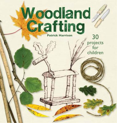 Woodland Crafting : 30 Projects for Children