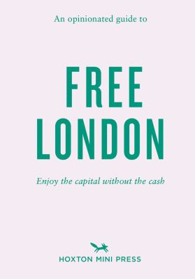 An Opinionated Guide to Free London : Enjoy the Capital Without the Cash