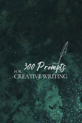 300 Prompts for Creative Writing : Ignite Your Imagination Daily